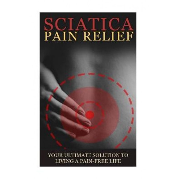 Sciatica Back Pain Symptoms, Causes & Remedies - A Complete Guide: Everything You Should Know about Sciatica, Coccyx & Back Pain, Including Easy to Fo, Bael Wellness (Author)