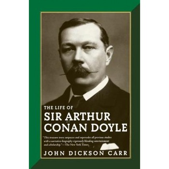 The Life of Sir Arthur Conan Doyle, John Dickson Carr The Life of Sir Arthur Conan Doyle, John Dickson Carr