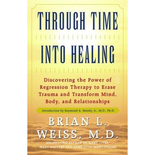 Through Time Into Healing - Brian L. Weiss