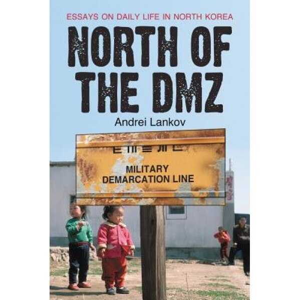 North of the DMZ: Essays on Daily Life in North Korea, Andrei Lankov (Author)