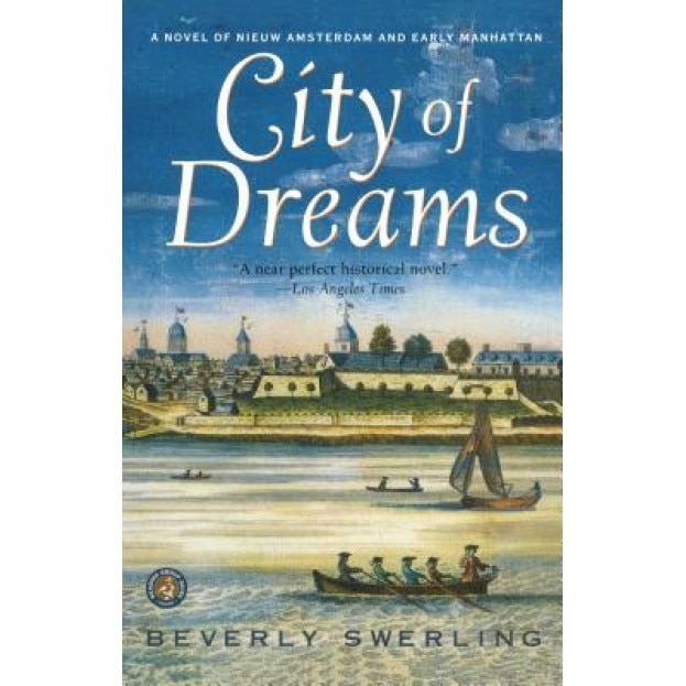 City of Dreams: A Novel of Nieuw Amsterdam and Early Manhattan, Beverly Swerling