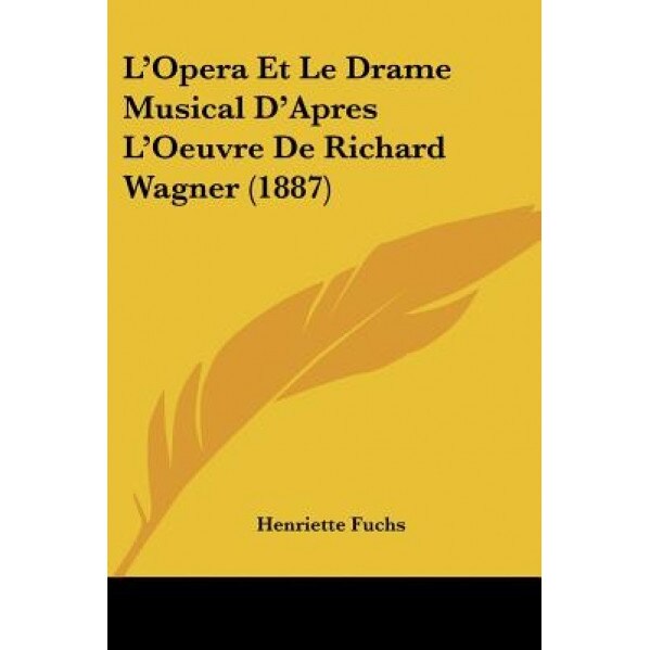 L'Opera Et Le Drame Musical D'Apres L'Oeuvre de Richard Wagner (1887), Henriette Fuchs (Author)