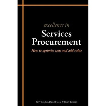 Excellence in Services Procurement: How to Optimise Costs and Add Value - Barry Crocker, David Moore, Stuart Emmett Excellence in Services Procurement: How to Optimise Costs and Add Value - Barry Crocker, David Moore, Stuart Emmett