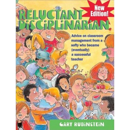 Reluctant Disciplinarian: Advice on Classroom Management from a Softy Who Became (Eventually) a Successful Teacher, Gary Rubinstein (Author)