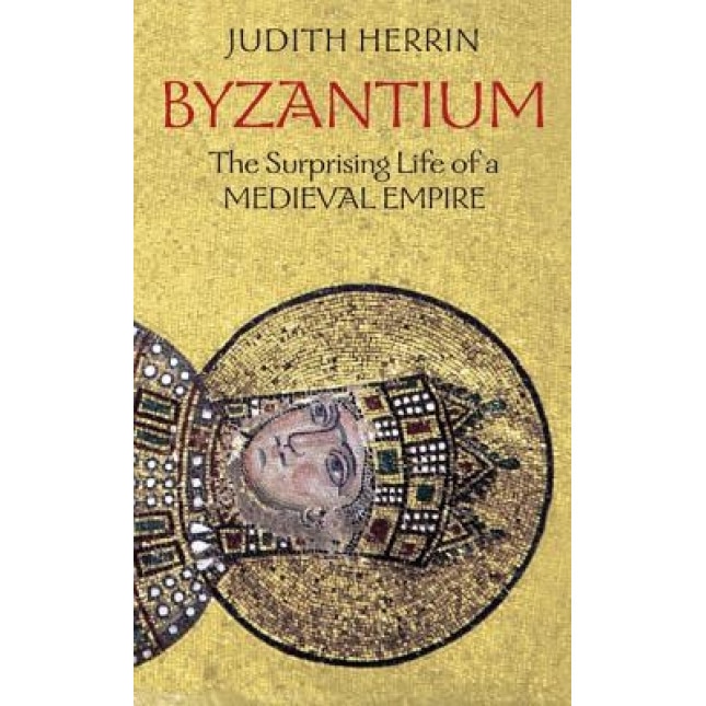 Byzantium: The Surprising Life of a Medieval Empire, Judith Herrin (Author)