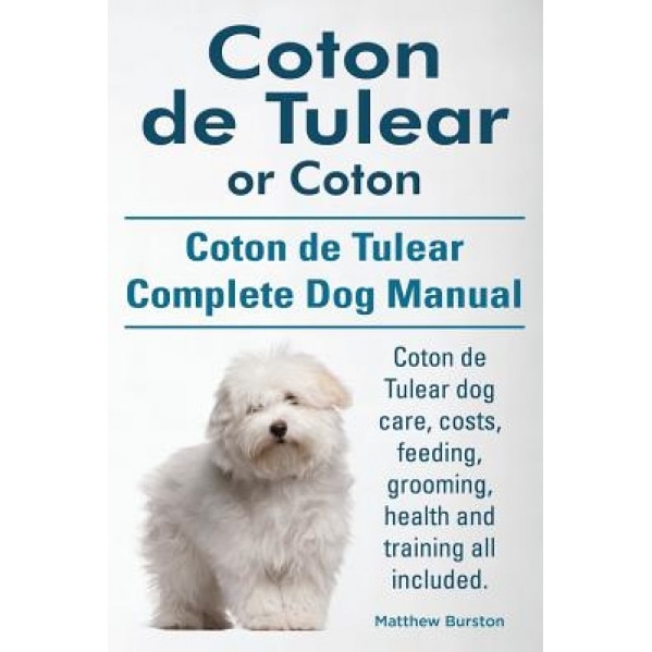 Coton de Tulear or Coton. Coton de Tulear Complete Dog Manual. Coton de Tulear Dog Care, Costs, Feeding, Grooming, Health and Training All Included., Matthew Burston (Author)