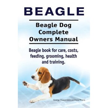 Beagle. Beagle Dog Complete Owners Manual. Beagle Book for Care, Costs, Feeding, Grooming, Health and Training.., George Hoppendale (Author) Beagle. Beagle Dog Complete Owners Manual. Beagle Book for Care, Costs, Feeding, Grooming, Health and Training.., George Hoppendale (Author)