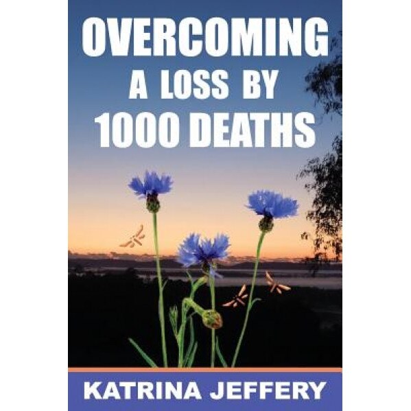 Overcoming a Loss by 1000 Deaths, Katrina Jeffery (Author)