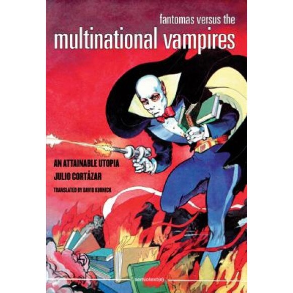 Fantomas Versus the Multinational Vampires: An Attainable Utopia, Julio Cortazar (Author)