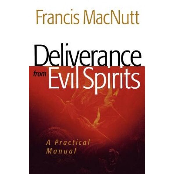 Deliverance from Evil Spirits: A Practical Manual, Francis Macnutt