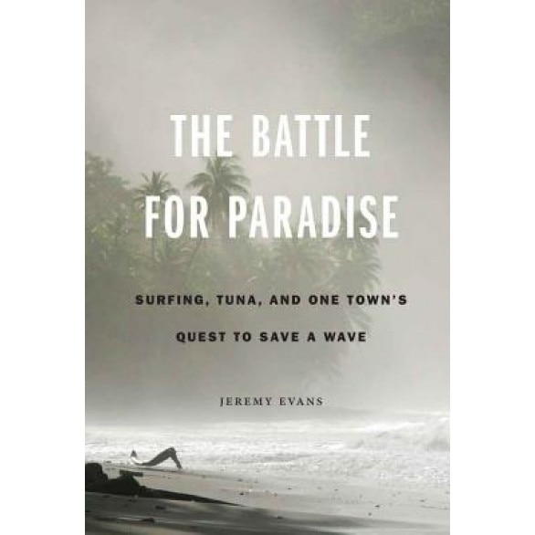 The Battle for Paradise: Surfing, Tuna, and One Town's Quest to Save a Wave, Jeremy Evans (Author)