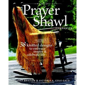 The Prayer Shawl Companion: 38 Knitted Designs to Embrace Inspire & Celebrate Life, Janet Bristow, Victoria A. Cole-Galo The Prayer Shawl Companion: 38 Knitted Designs to Embrace Inspire & Celebrate Life, Janet Bristow, Victoria A. Cole-Galo