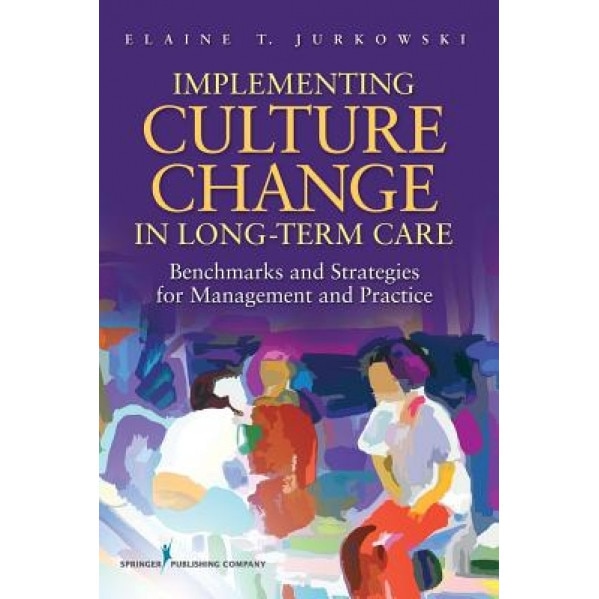 Implementing Culture Change in Long Term Care: Benchmarks and Strategies for Management and Practice - Elaine T. Jurkowski (Author)