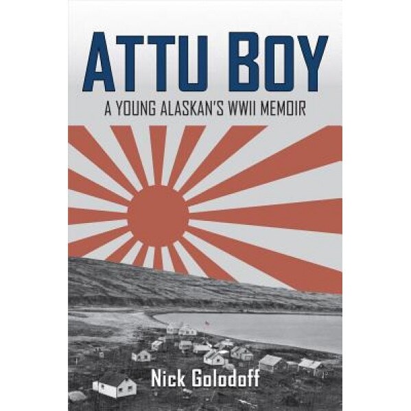 Attu Boy: A Young Alaskan's WWII Memoir, Nick Golodoff (Author)
