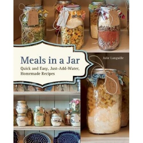 Meals in a Jar: Quick and Easy, Just-Add-Water, Homemade Recipes, Julie Languille (Author)