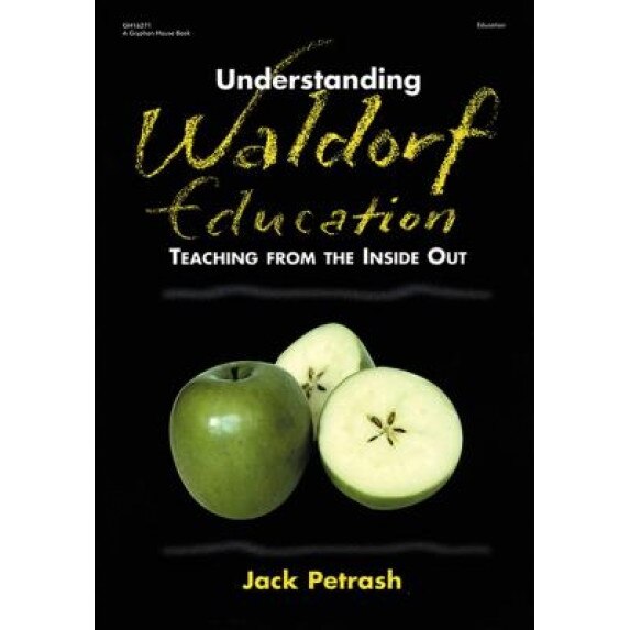 Understanding Waldorf Education: Teaching from the Inside Out, Jack Petrash