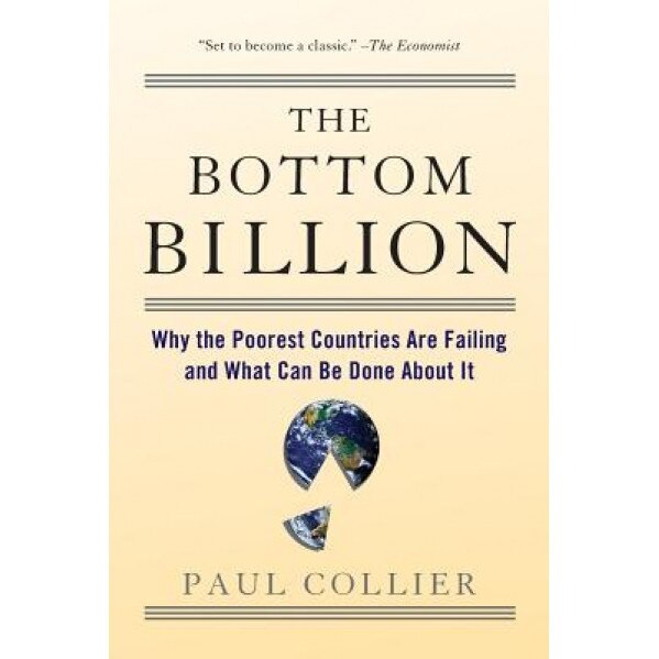 The Bottom Billion: Why the Poorest Countries Are Failing and What Can Be Done about It - Paul Collier