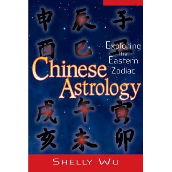 Chinese Astrology: Exploring the Eastern Zodiac - Shelly Wu