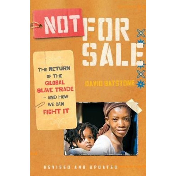 Not for Sale: The Return of the Global Slave Trade--And How We Can Fight It, David Batstone