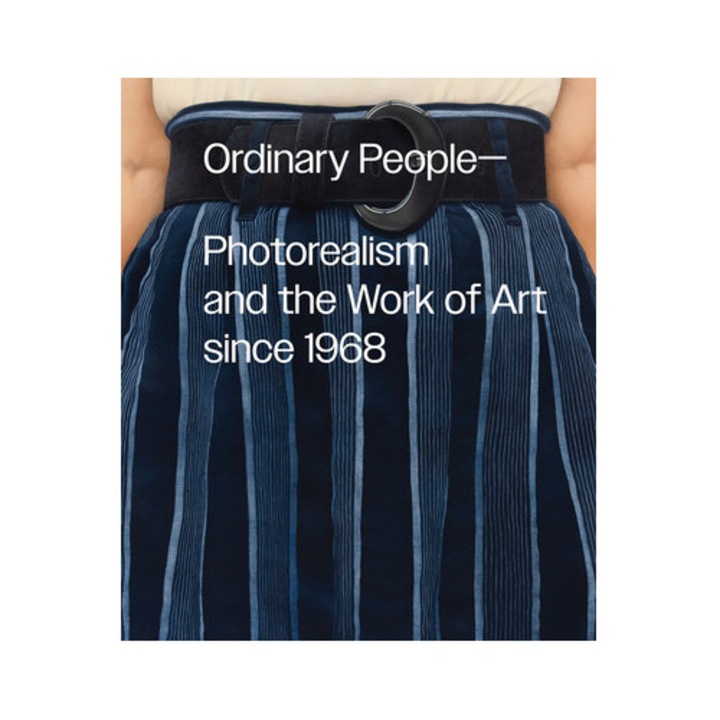 Ordinary People: Photorealism And The Work Of Art Since 1968 - Anna Katz
