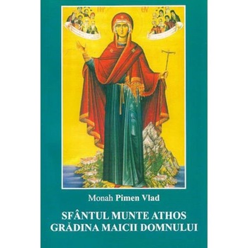 Sfantul munte Athos. Gradina Maicii Domnului - Monah Pimen Vlad Sfantul munte Athos. Gradina Maicii Domnului - Monah Pimen Vlad