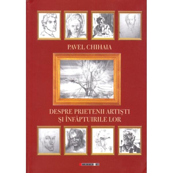 Despre prietenii artisti si infaptuirile lor - Pavel Chihaia