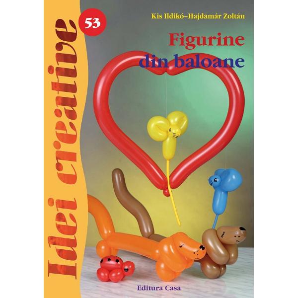 Idei creative 53: Figurine din baloane - Kis Ilkdiko-Hajdamar Zoltan