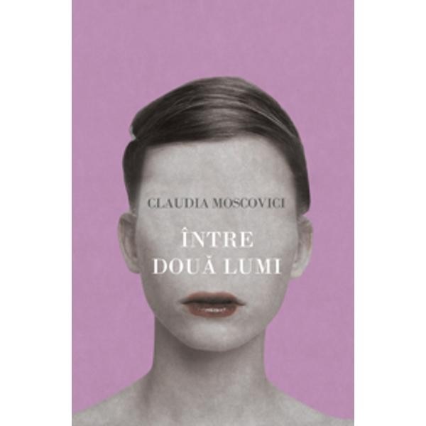 Intre doua lumi - Claudia Moscovici