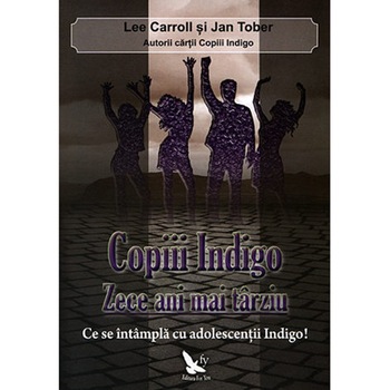 Copiii Indigo. Zece Ani Mai Tarziu - Lee Carroll, Jan Tober Copiii Indigo. Zece Ani Mai Tarziu - Lee Carroll, Jan Tober