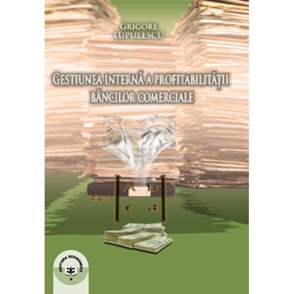 Gestiunea interna a profitabilitatii bancilor comerciale - Grigore Lupulescu