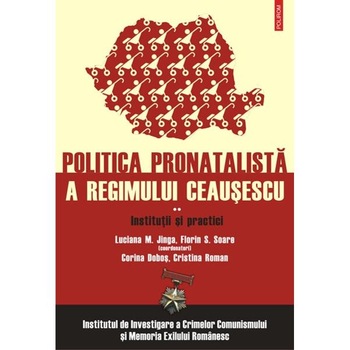 Politica pronatalista a regimului Ceausescu vol.II - Luciana M. Jinga, Florin S. Soare Politica pronatalista a regimului Ceausescu vol.II - Luciana M. Jinga, Florin S. Soare