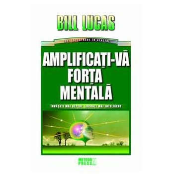 Amplificati-va forta mentala - Bill Lucas Amplificati-va forta mentala - Bill Lucas