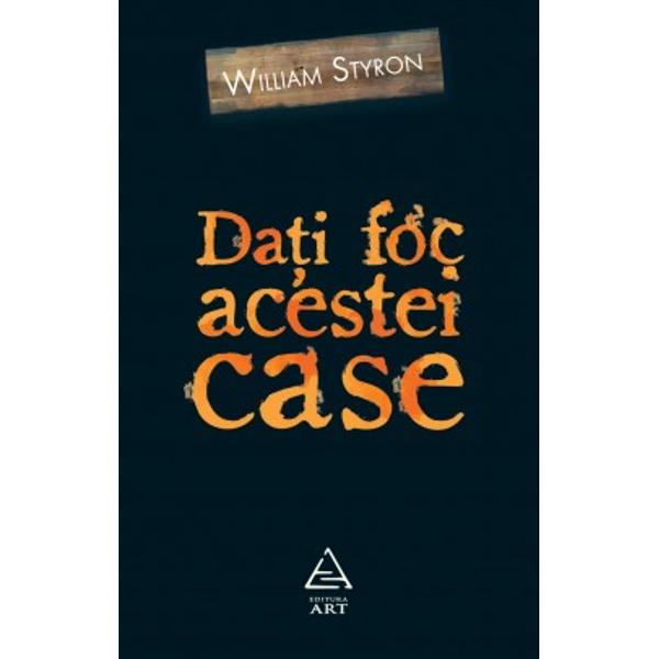 Dati foc acestei case - William Styron