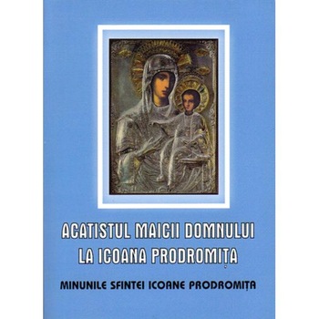 Acatistul Maicii Domnului la Icoana Prodromita Acatistul Maicii Domnului la Icoana Prodromita