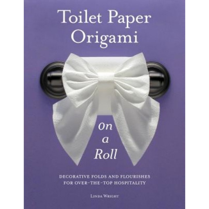 Toilet Paper Origami on a Roll: Decorative Folds and Flourishes for Over-The-Top Hospitality, Linda Wright (Author)