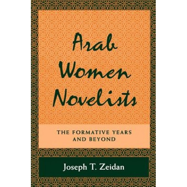 Arab Women Novelists: The Formative Years and Beyond, Joseph T. Zeidan (Author)