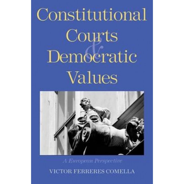 Constitutional Courts and Democratic Values: A European Perspective, Victor Ferreres Comella (Author)