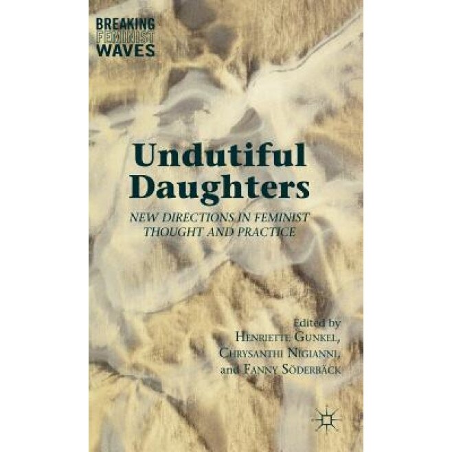 Undutiful Daughters: New Directions in Feminist Thought and Practice, Fanny Soderback (Author)
