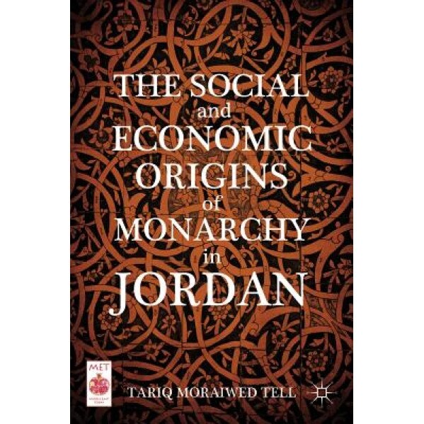 The Social and Economic Origins of Monarchy in Jordan, Tariq Tell (Author)