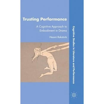 Trusting Performance: A Cognitive Approach to Embodiment in Drama, Naomi Rokotnitz (Author) Trusting Performance: A Cognitive Approach to Embodiment in Drama, Naomi Rokotnitz (Author)