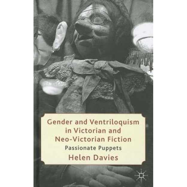 Gender and Ventriloquism in Victorian and Neo-Victorian Fiction: Passionate Puppets, Helen Davies (Author)