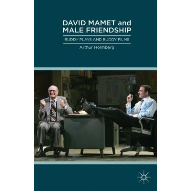 David Mamet and Male Friendship: Buddy Plays and Buddy Films, Arthur Holmberg (Author)