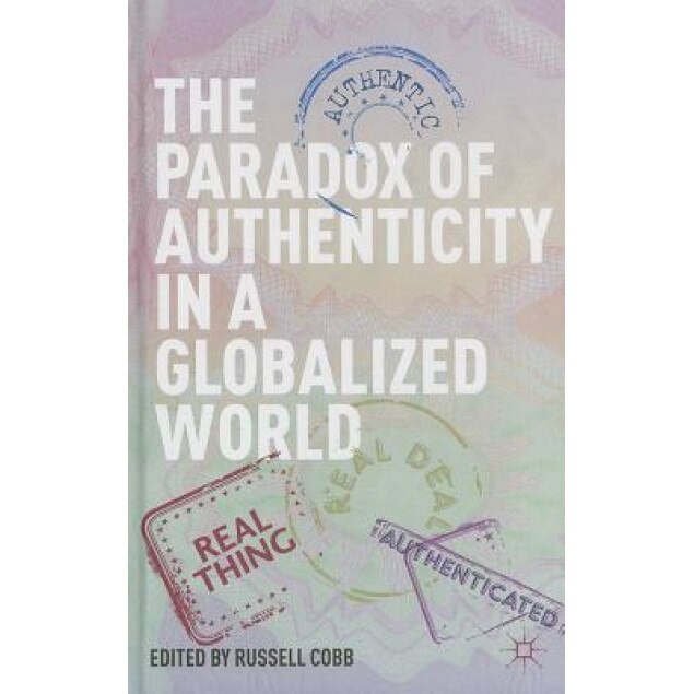 The Paradox of Authenticity in a Globalized World, Russell Cobb (Editor)