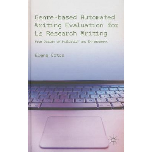 Genre-Based Automated Writing Evaluation for L2 Research Writing: From Design to Evaluation and Enhancement, Elena Cotos (Author)