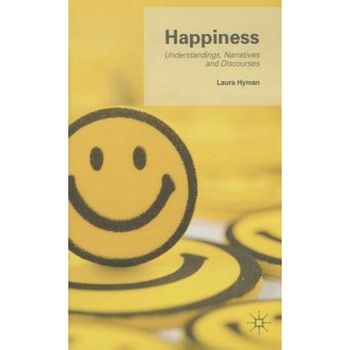 Happiness: Understandings, Narratives and Discourses, Laura Hyman (Author) Happiness: Understandings, Narratives and Discourses, Laura Hyman (Author)