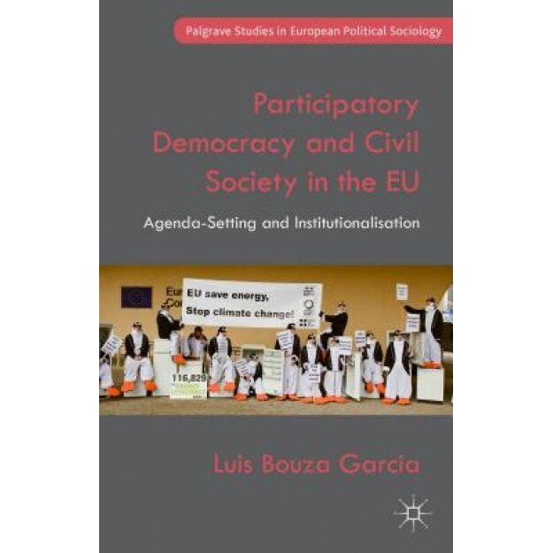 Participatory Democracy and Civil Society in the Eu: Agenda-Setting and Institutionalisation, Luis Bouza Garcia (Author)