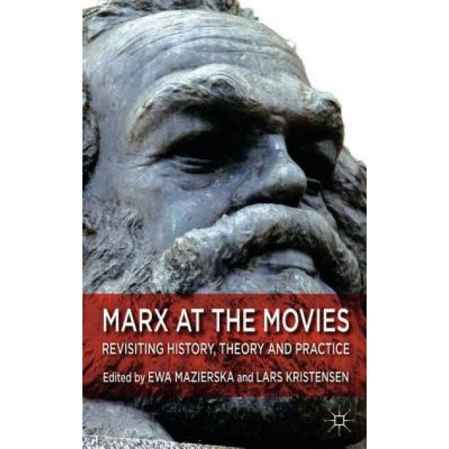 Marx at the Movies: Revisiting History, Theory and Practice, Ewa Mazierska (Editor)