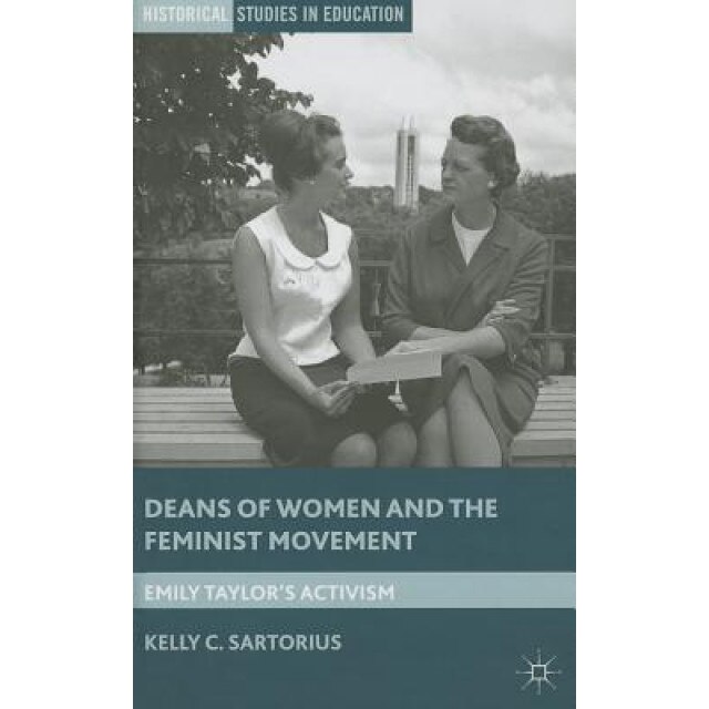 Deans of Women and the Feminist Movement: Emily Taylor's Activism, Kelly C. Sartorius (Author)