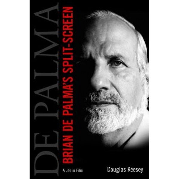 Brian de Palma's Split-Screen: A Life in Film, Douglas Keesey (Author)