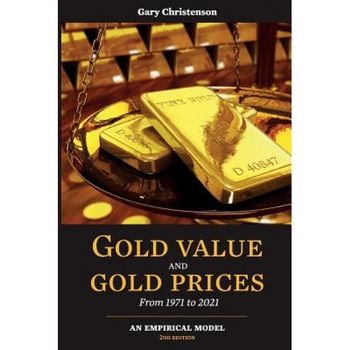Gold Value and Gold Prices from 1971 - 2021: An Empirical Model - Gary Christenson (Author) Gold Value and Gold Prices from 1971 - 2021: An Empirical Model - Gary Christenson (Author)